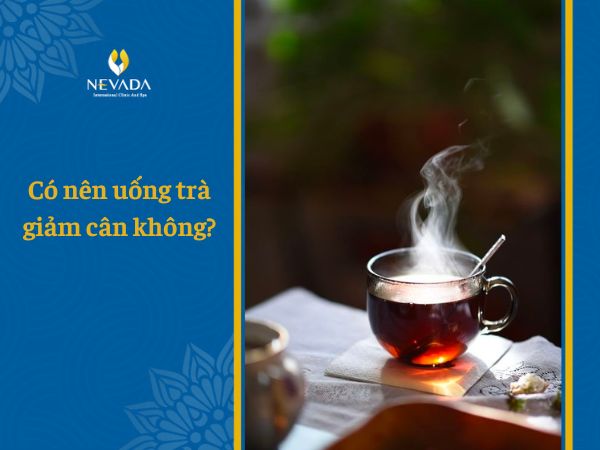 Có nên uống trà giảm cân không? Uống trà giảm cân có tốt không? Tất tần tật những điều cần biết về uống trà giảm cân
