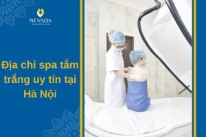 Đi tắm trắng ở đâu tốt nhất tại Hà Nội? Địa chỉ spa tắm trắng uy tín tại Hà Nội