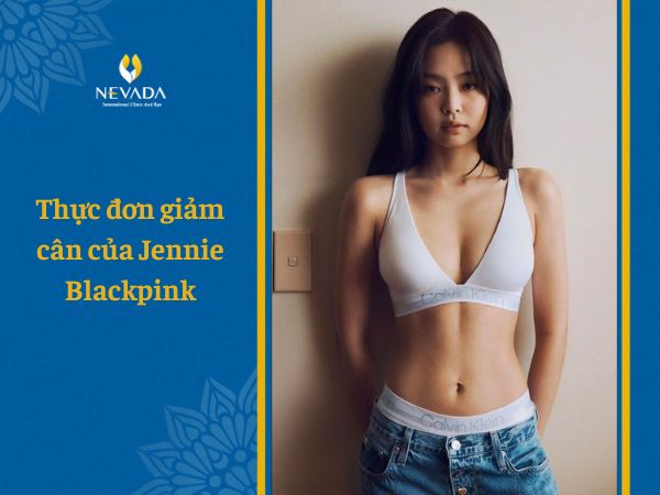Khám phá thực đơn giảm cân của Jennie Blackpink – Đâu là bí quyết để cô nàng trở thành ngôi sao thời trang quốc tế vạn người mê?