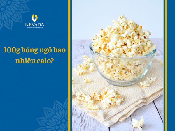  100g bỏng ngô bao nhiêu calo? Ăn bỏng ngô có béo không? Tiết lộ mật đến từ chuyên gia