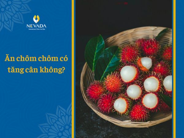 1 quả chôm chôm bao nhiêu calo? Ăn chôm chôm có tăng cân không? Ăn chôm chôm có giảm cân không? Chuyên gia giải đáp