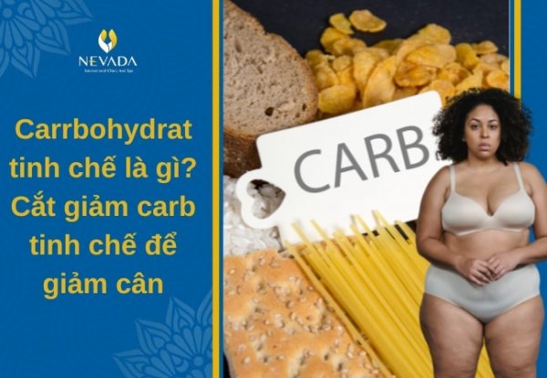Carbohydrate tinh chế là gì? Carb tinh chế có trong thực phẩm nào? Cách cắt giảm carb tinh chế để giảm cân khoa học nhất