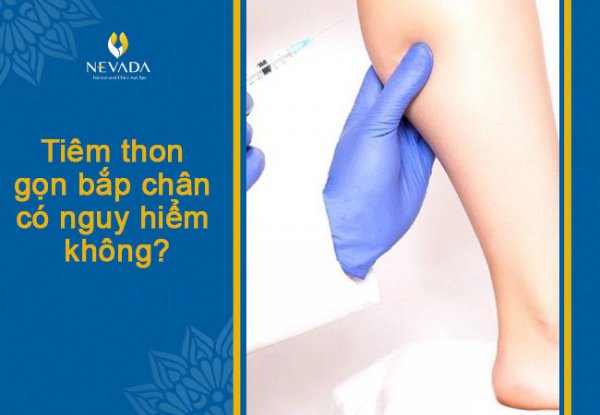 Tiêm thon gọn bắp chân có nguy hiểm không? Review tiêm tan mỡ bắp chân có hại không?