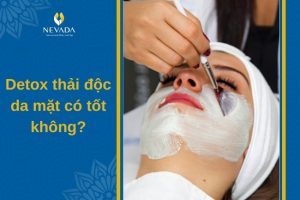 Detox thải độc da mặt có tốt không? Tại sao phải thải độc cho da mặt?