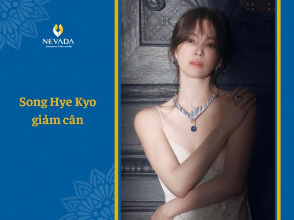 Quốc bảo xứ Hàn –  Song Hye Kyo giảm cân như thế nào?